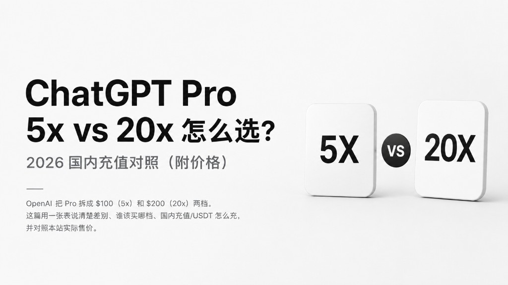 ChatGPT Pro 5x 和 20x 怎么选?2026 国内充值对照(附价格)